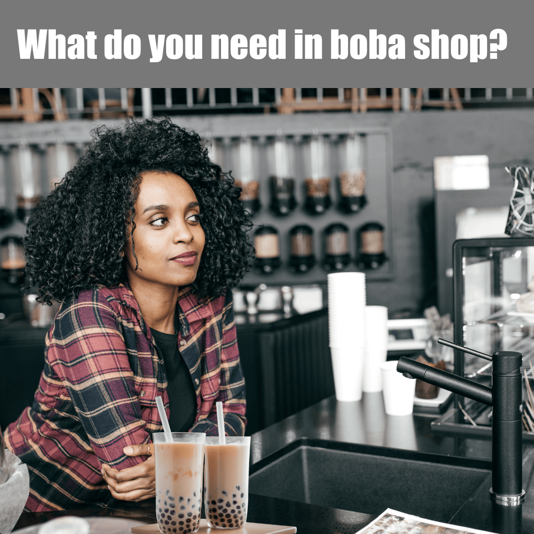 What do you need in boba shop?