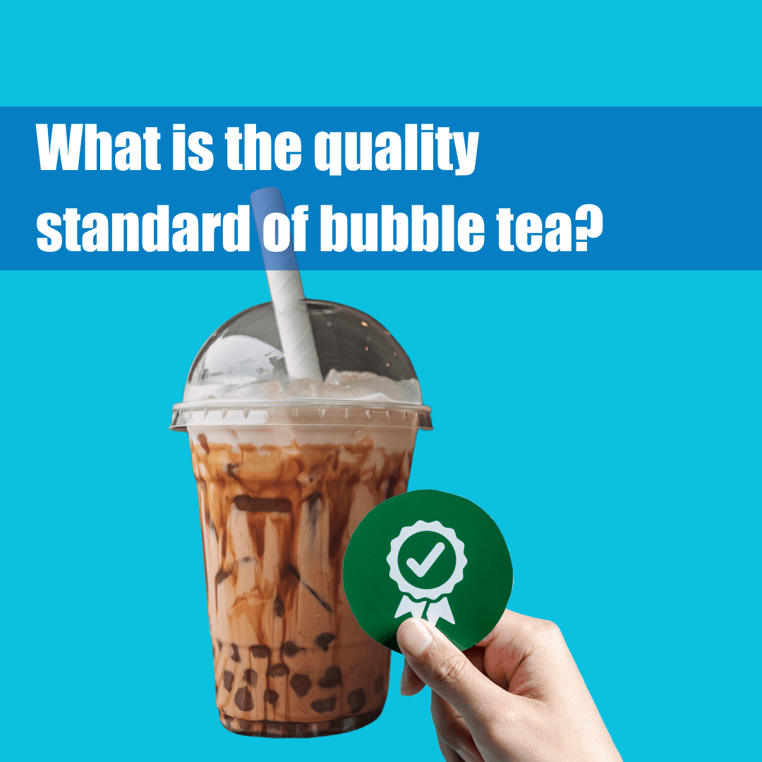 What is the quality standard of the bubble tea?