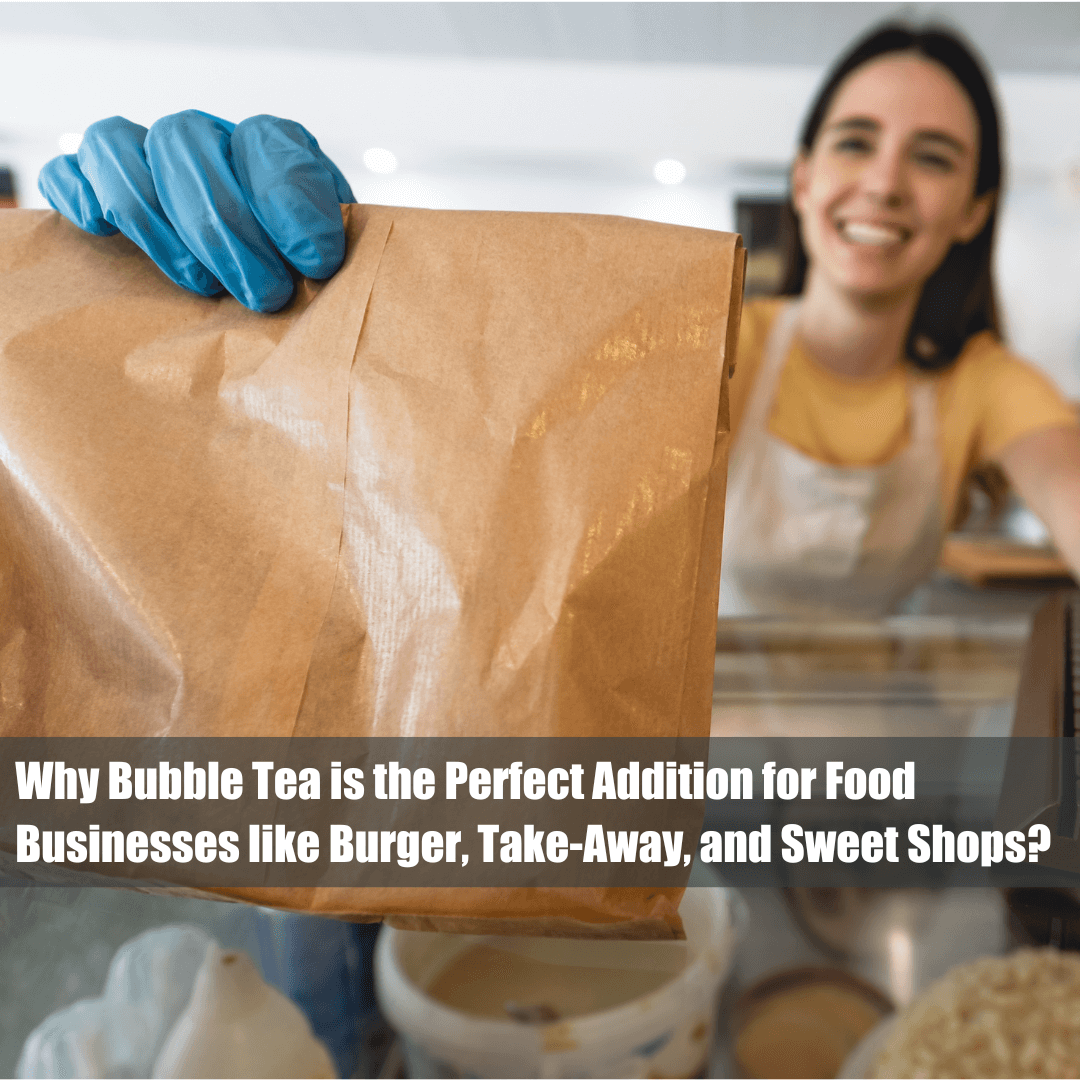 Why Bubble Tea is the Perfect Addition for Food Businesses like Burger, Take-Away, and Sweet Shops? - Bobabuzz