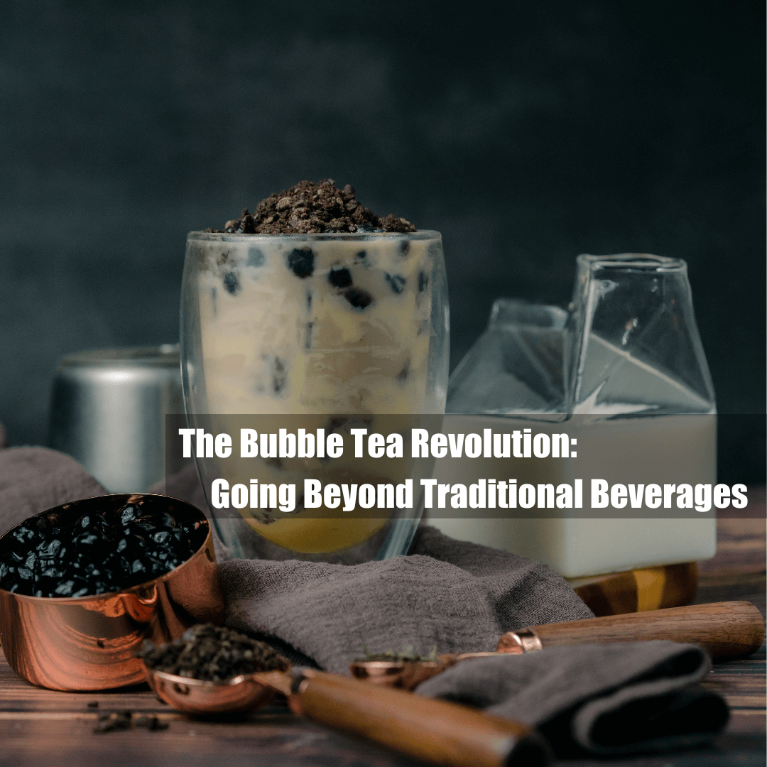 The Bubble Tea Revolution: Going Beyond Traditional Beverages